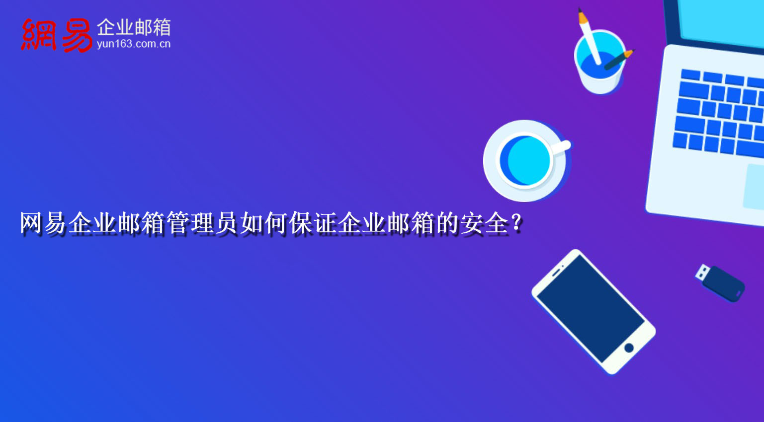 网易企业邮箱管理员如何保证企业邮箱的安全? 网易企业邮箱管理员如何保证企业邮箱的安全?