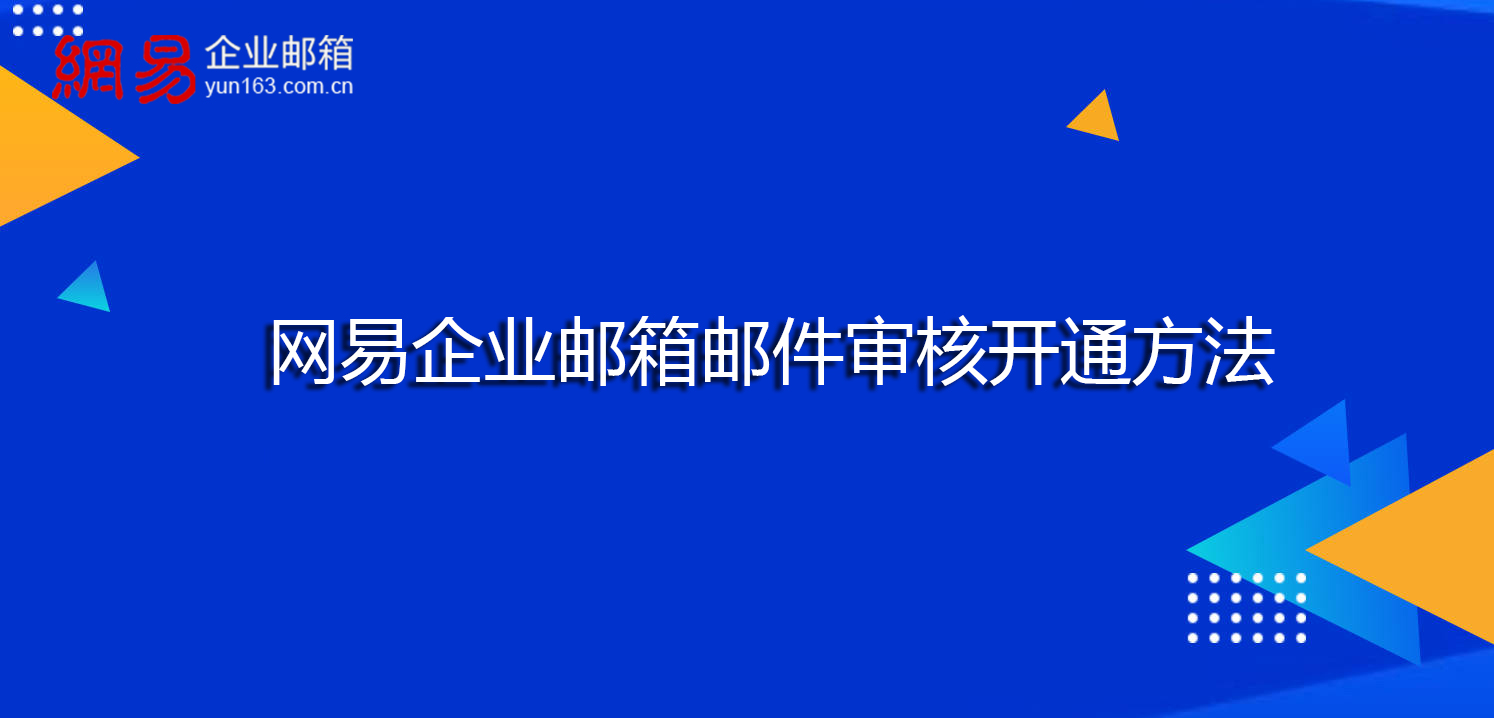 网易企业邮箱邮件审核开通方法