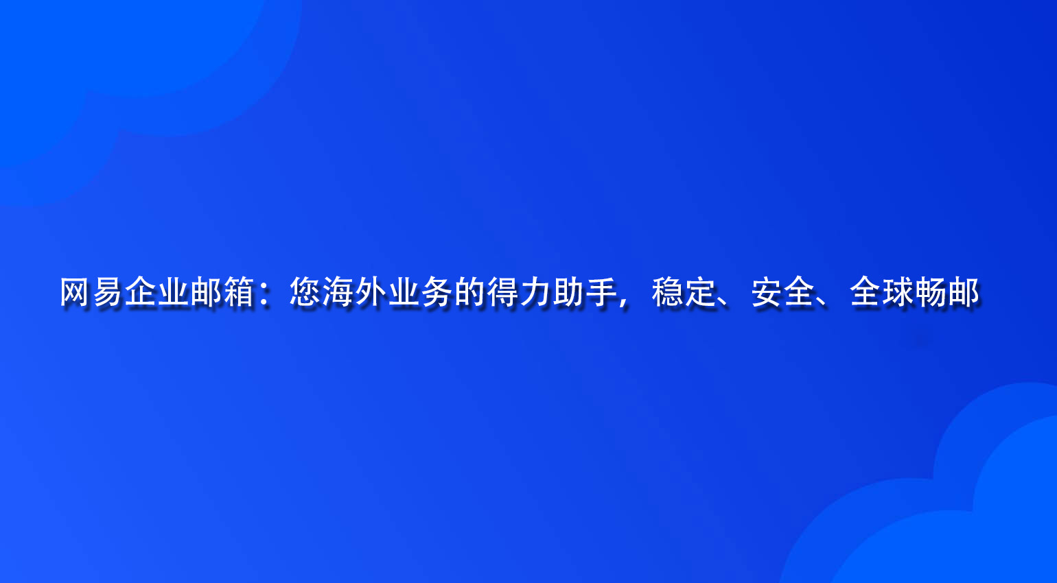 网易企业邮箱：您海外业务的得力助手，稳定、安全、全球畅邮