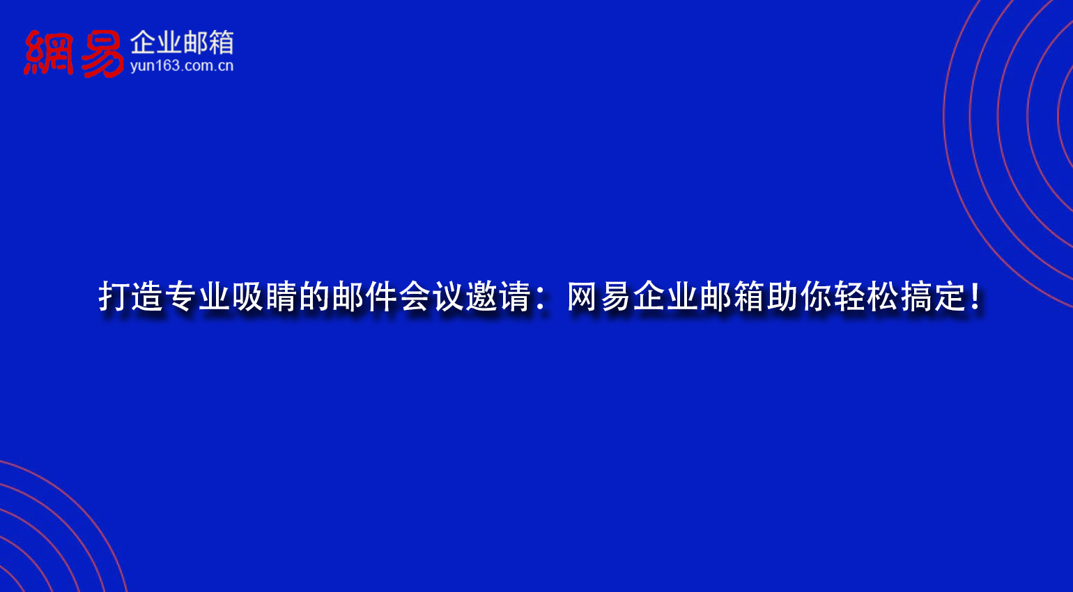 打造专业吸睛的邮件会议邀请：网易企业邮箱助你轻松搞定！